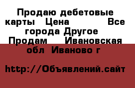 Продаю дебетовые карты › Цена ­ 4 000 - Все города Другое » Продам   . Ивановская обл.,Иваново г.